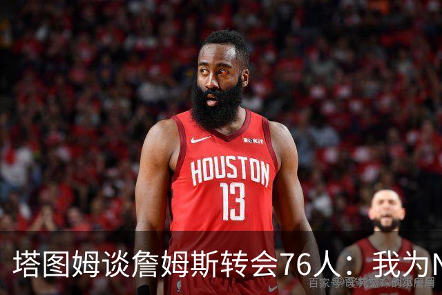 塔图姆谈詹姆斯转会76人：我为NBA感到兴奋 今年会非常有看点