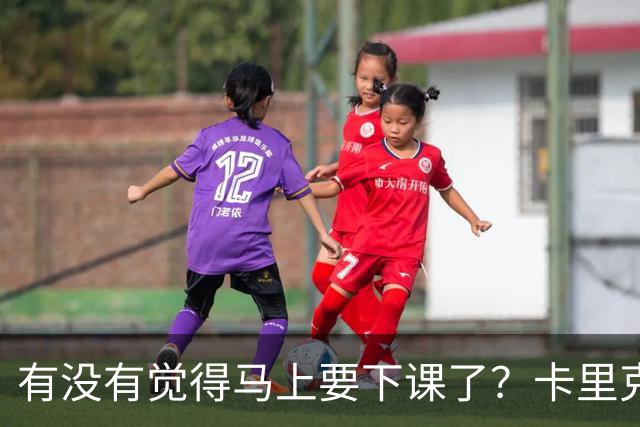 有没有觉得马上要下课了？卡里克：我并没有特别预判什么