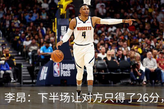 李昂：下半场让对方只得了26分，这是我们赢球的关键