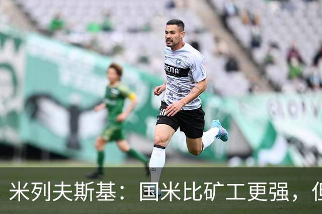 米列夫斯基：国米比矿工更强，但后卫身价跟不上前锋没用