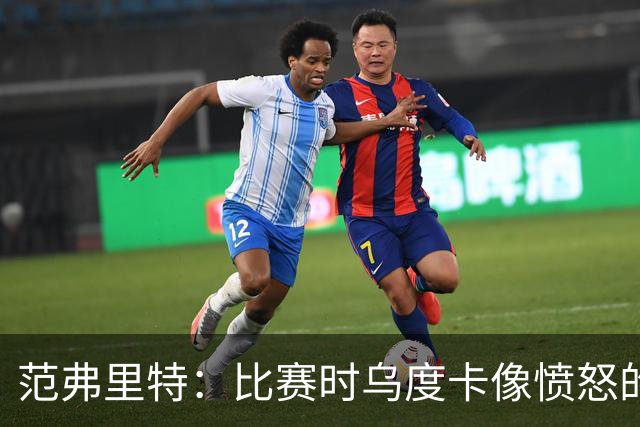 范弗里特：比赛时乌度卡像愤怒的公牛 我是和他球员间沟通的桥梁