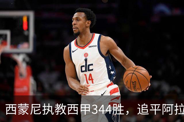 西蒙尼执教西甲344胜，追平阿拉贡内斯并列历史第一