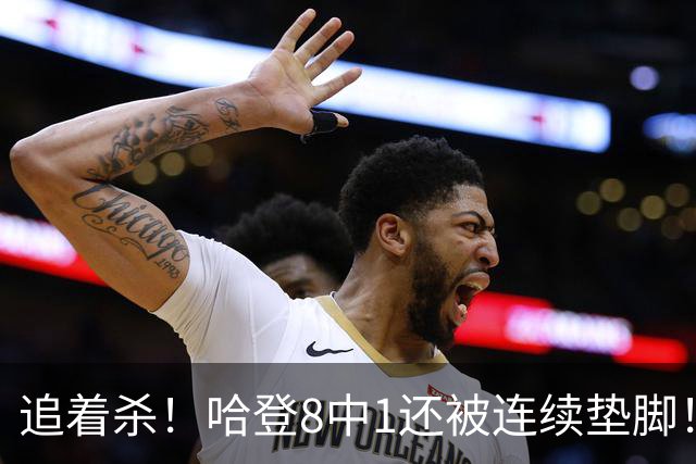 追着杀！哈登8中1还被连续垫脚！首胜真难啊...