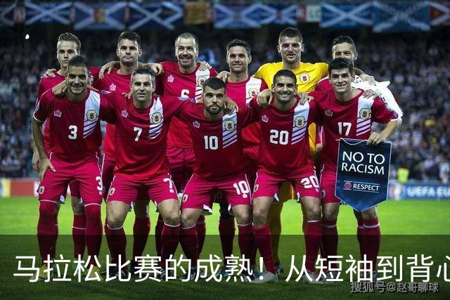 马拉松比赛的成熟！从短袖到背心